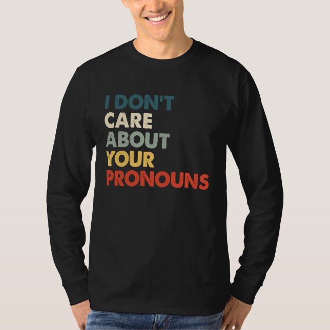 I Don't Care About Your Pronouns Anti Pronoun T Shirt (Framsida)