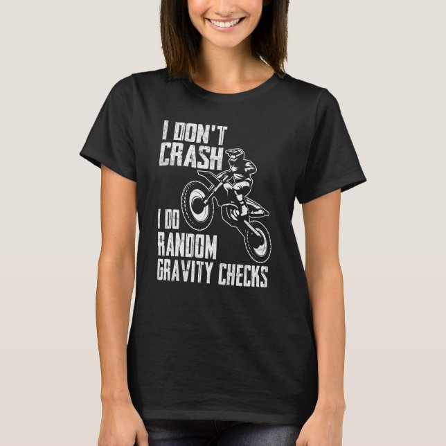 I Don't Crash Do Random Gravity Checks  Motocross  T Shirt (Framsida)