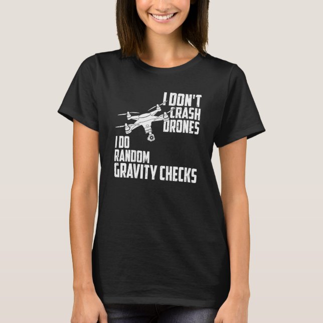 I Dont Crash Drones I Do Random Gravity Checks Qua T Shirt (Framsida)