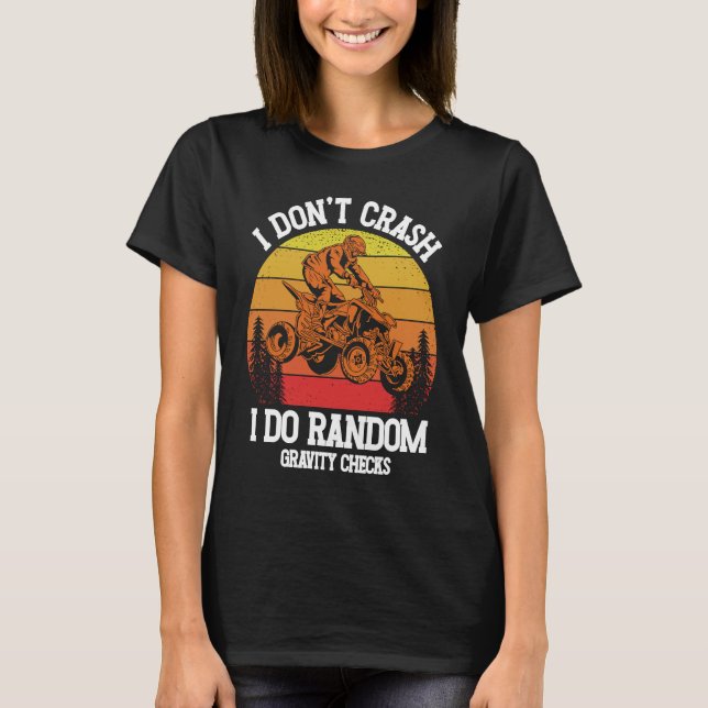 I Don't Crash I Do Random Gravity Checks ATV Quad  T Shirt (Framsida)