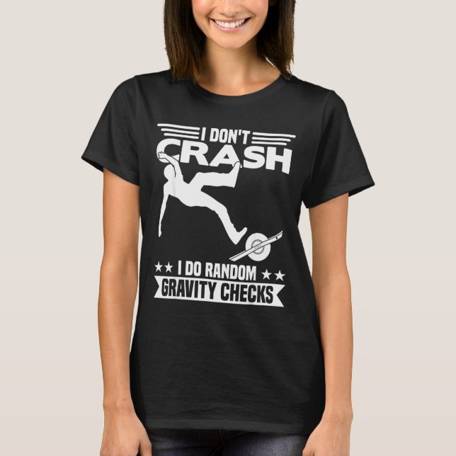 I Don't Crash I Do Random Onewheel Gravity Checks  T Shirt (Framsida)