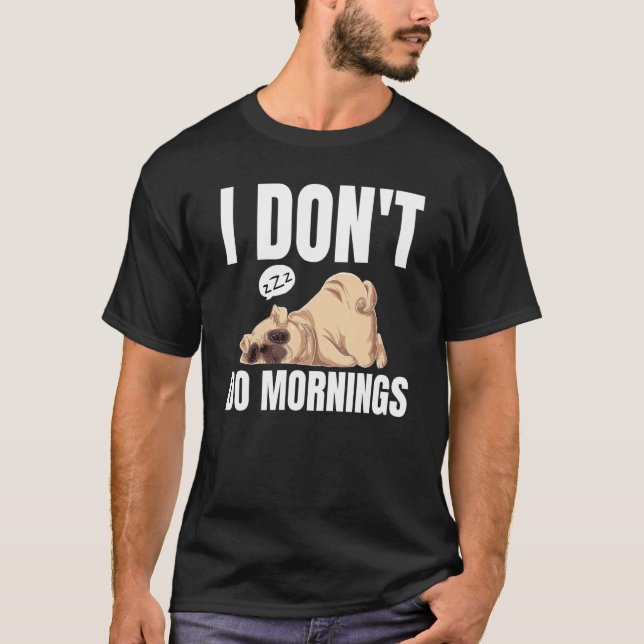 I Don't Do Mornings Dog Saying Lazy Sleeping Pug T Shirt (Framsida)