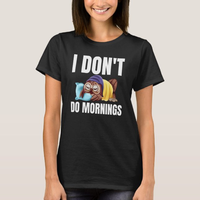 I Don't Do Mornings Owl Saying Lazy Sleeping Owls  T Shirt (Framsida)
