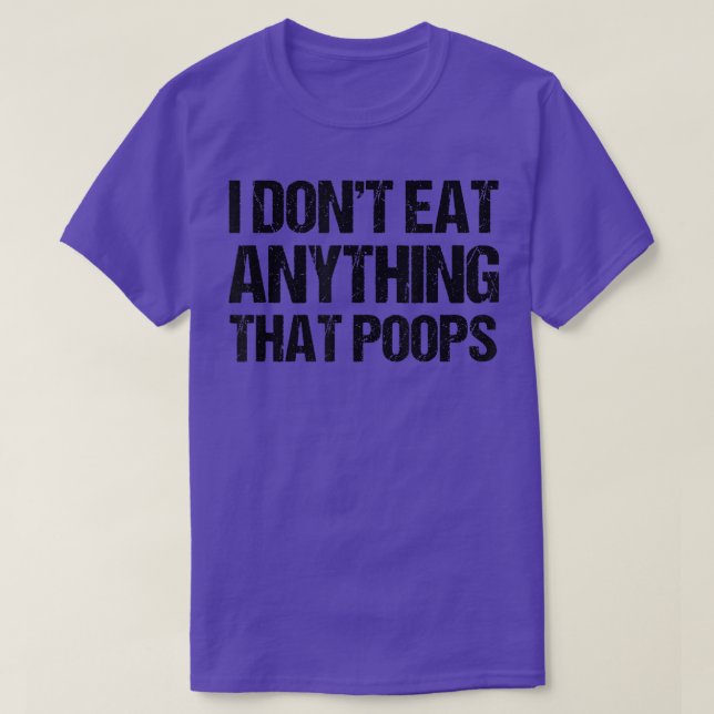 I Don't Eat Anything That Poops  T Shirt (Design framsida)