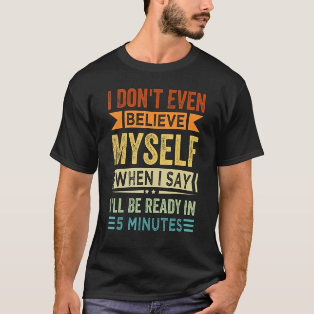 I Don't Even Believe Myself When I Say I'll Be Rea T Shirt (Framsida)