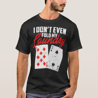 I Dont Even Fold My Laundry Poker Player  T Shirt