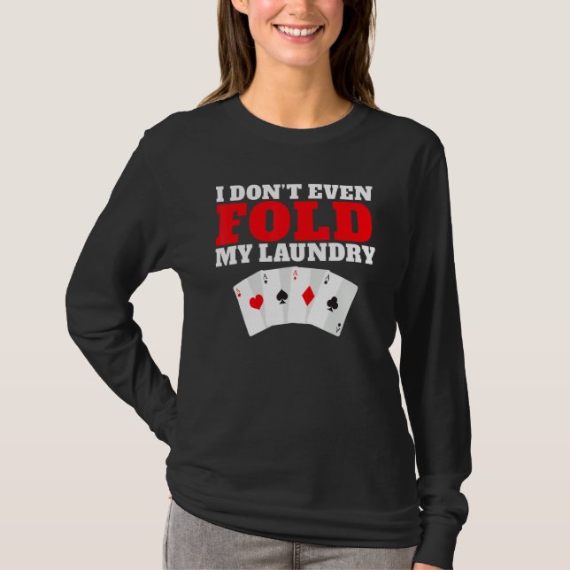 I dont even Folg my Laundry Game Playing Cards Pok T Shirt (Framsida)