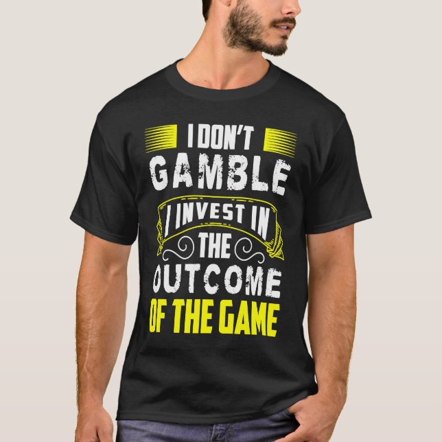 I Dont Gamble I Invest In The Outcome Of The Game T Shirt (Framsida)