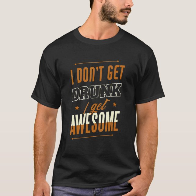 I Don't Get Drunk I Get Awesome Behavior Drunk T Shirt (Framsida)