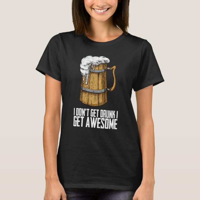 I Dont Get Drunk I Get Awesome T Shirt (Framsida)