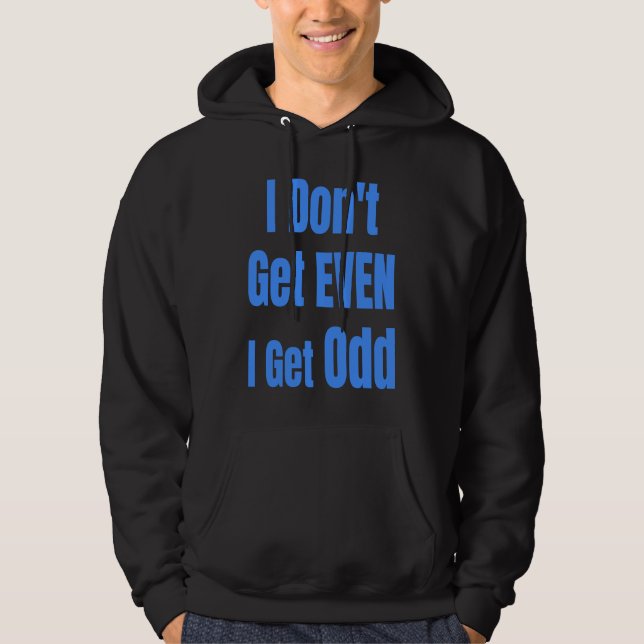 I Don't Get EVEN I Get Odd Funny Weird People Joke Hoodie (Framsida)