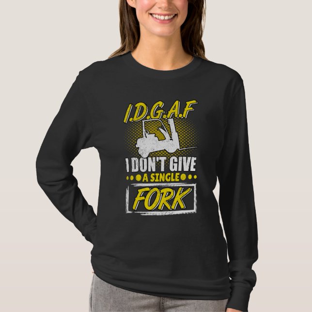 I Don't Give A Fork Forklift Operator Forkstacker T Shirt (Framsida)