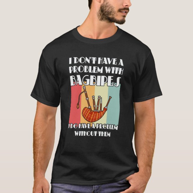 I don't have a problem with bagpipes bagpipes t shirt (Framsida)