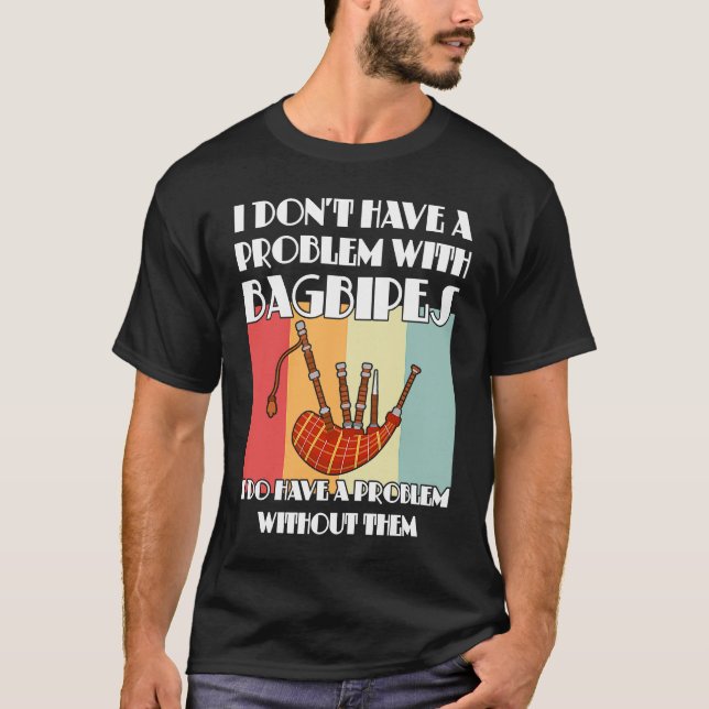 I don't have a problem with bagpipes bagpipes t shirt (Framsida)
