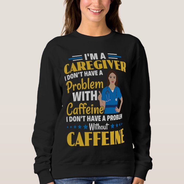 I Don't Have A Problem With Caffeine Nurse Caregiv T Shirt (Framsida)