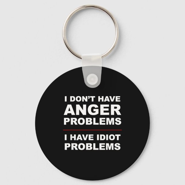 I Don't Have Anger Problems - I Have Idiot Problem Nyckelring (Framsida)
