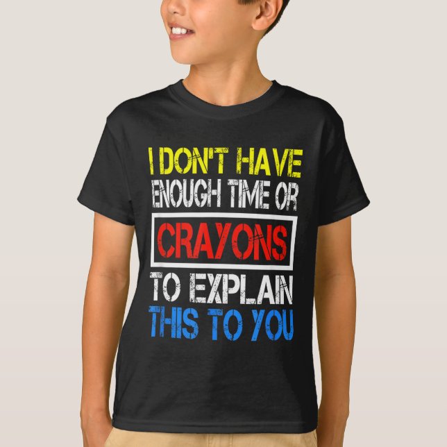 I Don't Have Enough Time Or Crayons To Explain Thi T Shirt (Framsida)