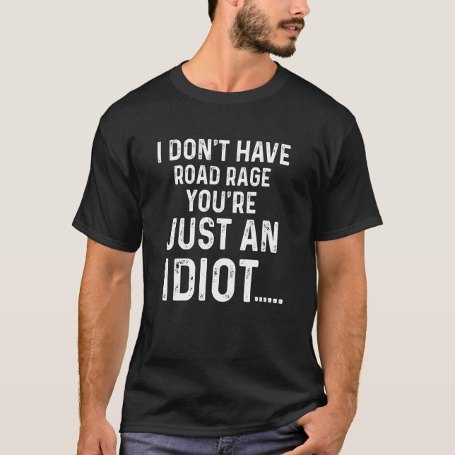 I Don't Have Road Rage You're Just an Idiot Appare T Shirt (Framsida)