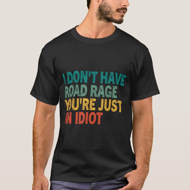 I Don't Have Road Rage You're Just An Idiot Retro  T Shirt (Framsida)