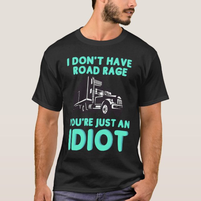 I Don't Have Road Rage You're Just an Idiot  Truck T Shirt (Framsida)
