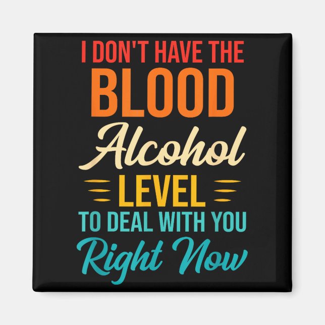 I Don't Have The Blood Alcohol Level To With You  Magnet (Framsidan)