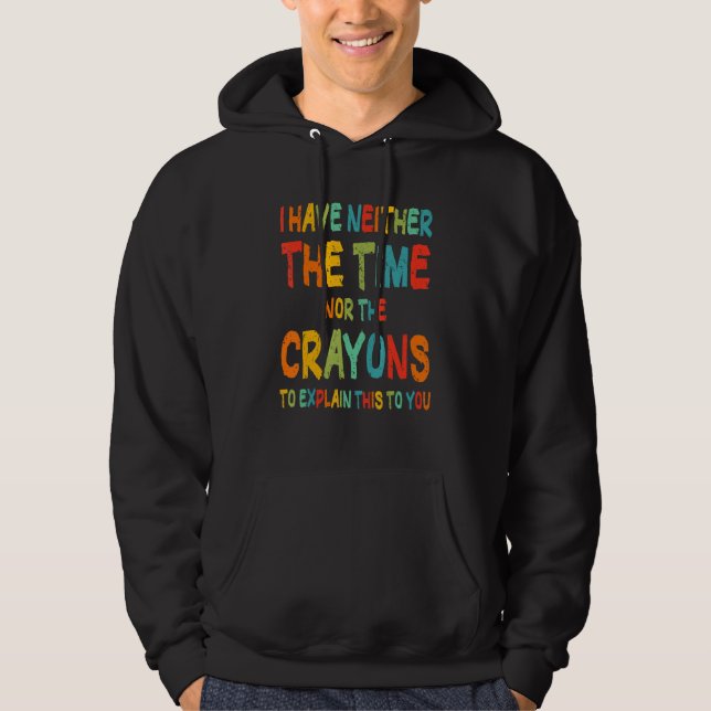 I Don't Have The Time Or The Crayons Funny Sarcasm Hoodie (Framsida)