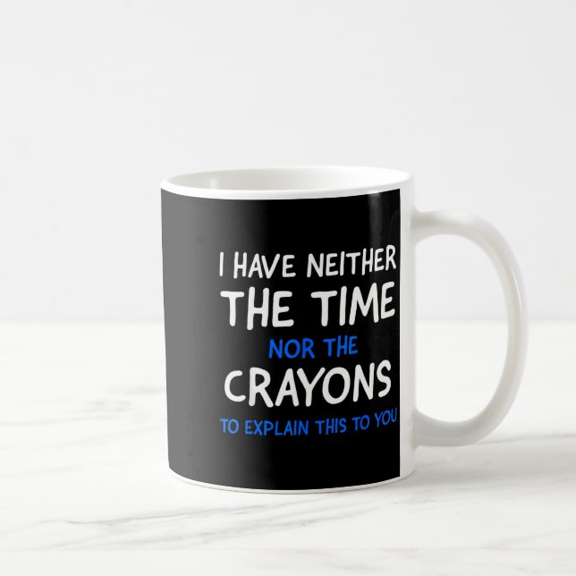 I Don't Have The Time Or The Crayons Funny Sarcasm Kaffemugg (Höger)