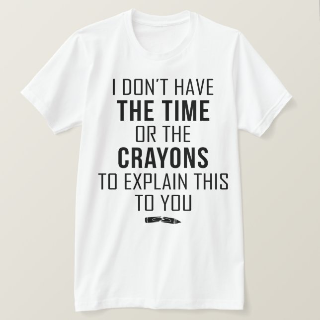 I Don't Have The Time Or The Crayons To Explain T Shirt (Design framsida)