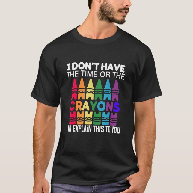 I Don't Have The Time Or The Crayons to Explain Th T Shirt (Framsida)