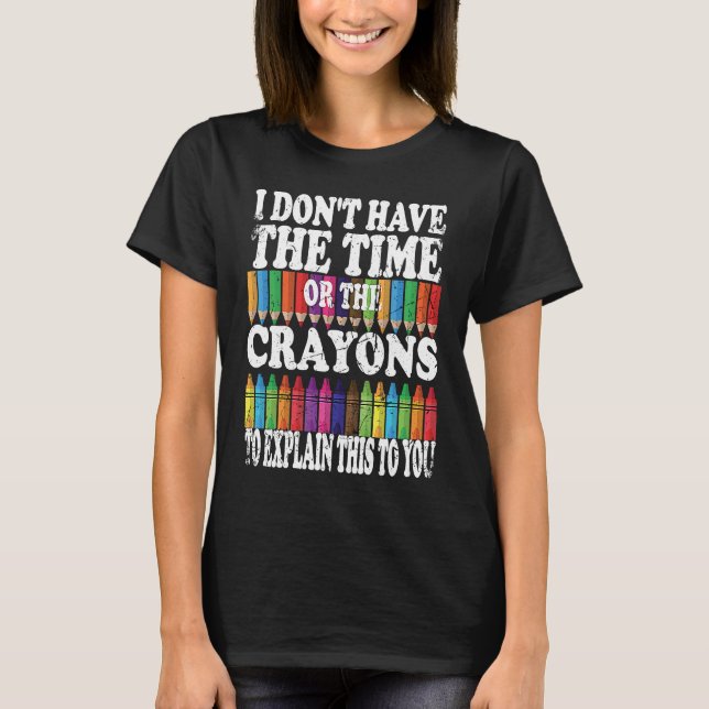 I Don't Have The Time Or The Crayons To Explain Th T Shirt (Framsida)