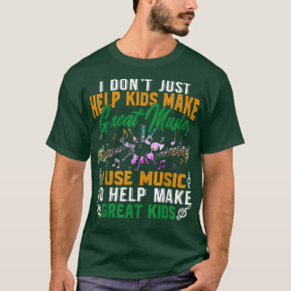 I Don't Just Help Kids Make Great Music Shirt Musi T Shirt