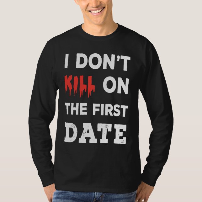 I Don't Kill on The First Date Funny Quote T Shirt (Framsida)