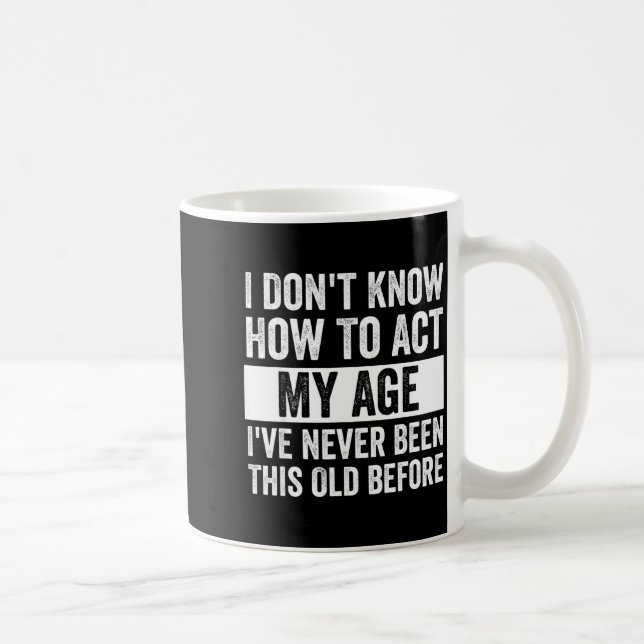 I Don't Know How To Act - I've Never Been This Old Kaffemugg (Höger)