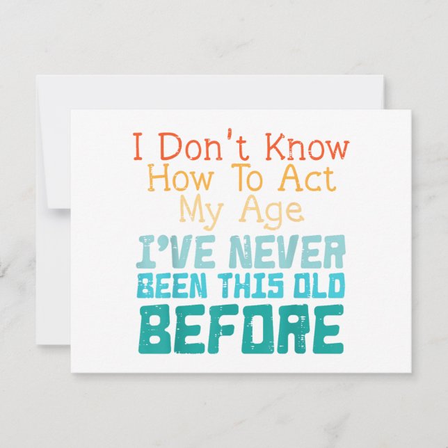 I Don't Know How To Act My Age Funny Old Birthday  Inbjudningar (Framsida)