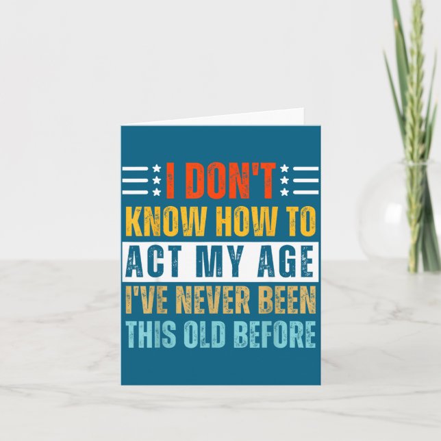 I Don't Know How To Act My Age Funny Old Birthday  Kort (Framsida)