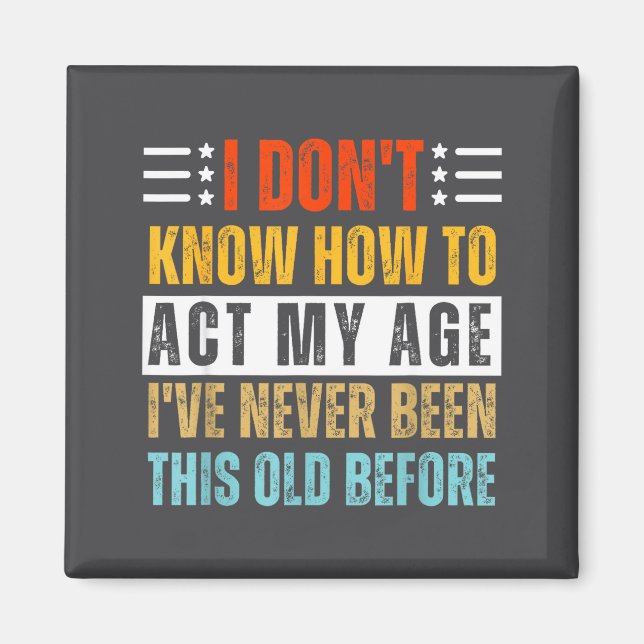 I Don't Know How To Act My Age Funny Old Birthday  Magnet (Framsidan)