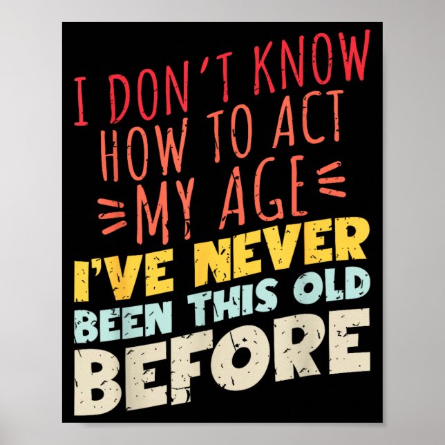 I Don't Know How To Act My Age Funny Old Birthday  Poster (Framsidan)