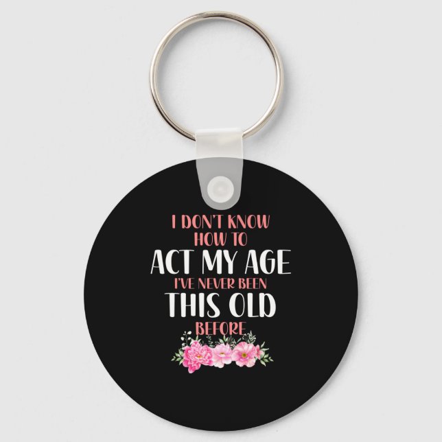 I Don't Know How To Act My Age. Funny Sayings For  Nyckelring (Framsida)