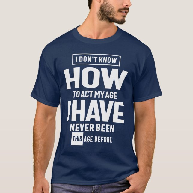 I Don't Know How To ACT My Age - Funny T Shirt (Framsida)