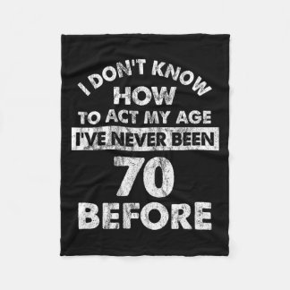 I Don't Know How To Act My Age I've Never Been 70  Fleecefilt