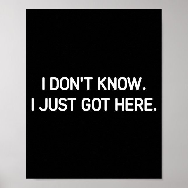 I Don't Know I Just Got Here. Funny, Jokes, Sarcas Poster (Framsidan)