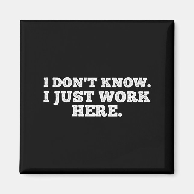 I Don't Know I Just Work Here Funny Adult Sarcasti Magnet (Framsidan)