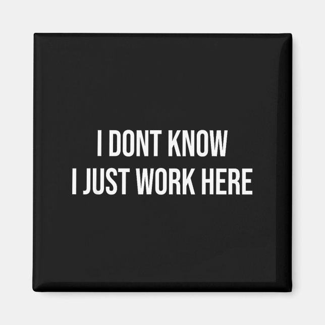 I Don't Know I Just Work Here  Magnet (Framsidan)