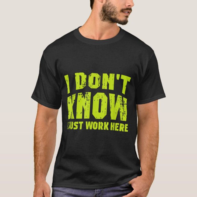 I Don't Know I Just Work Here  T Shirt (Framsida)