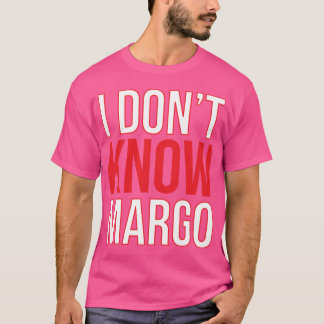 I Dont Know Margo Matchingodd Also Available frien T Shirt