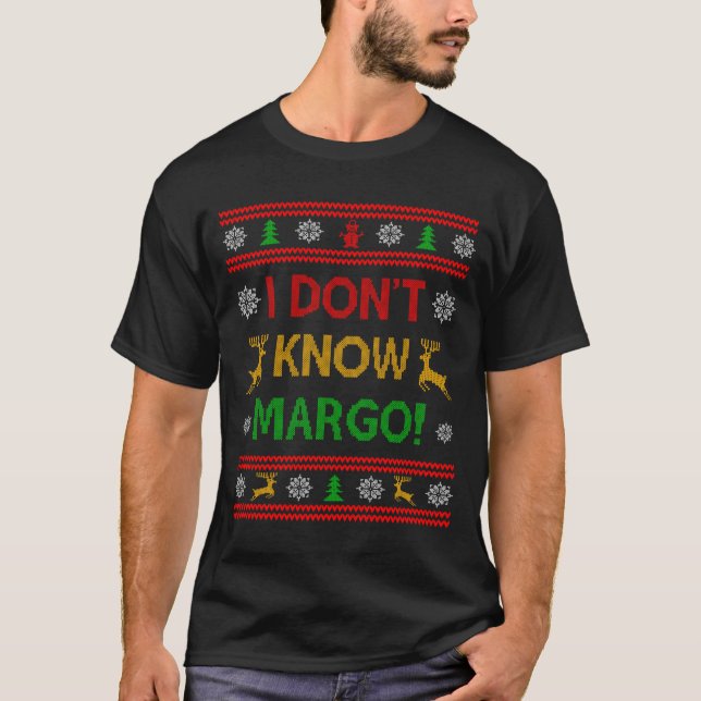 I Don't Know-margo Ugly Sweater Funny Christmas Fo T Shirt (Framsida)