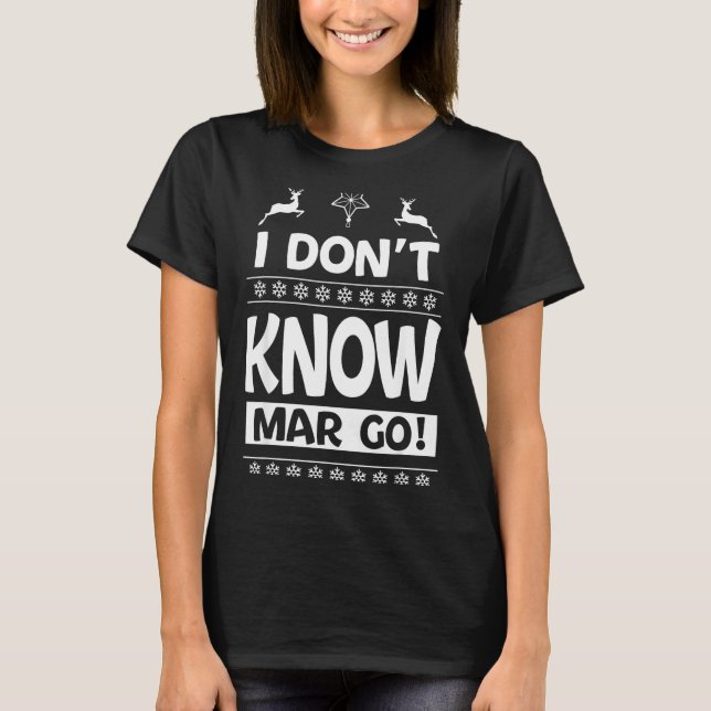 I Don't Know-margo Ugly Sweater Funny Christmas Fo T Shirt (Framsida)