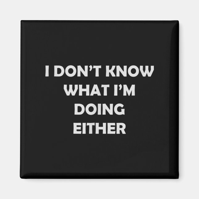 I Don't Know What I'm Doing Either _ Hilarious Quo Magnet (Framsidan)