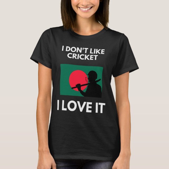 I Don't Like Cricket I Love It Ngladesh Cricket  T Shirt (Framsida)