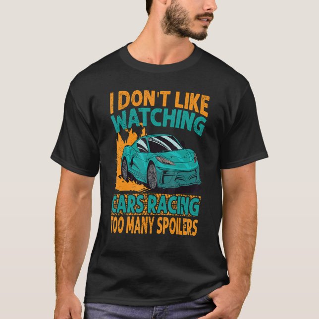 I Don't Like Watching Cars Racing Too Many Spoiler T Shirt (Framsida)